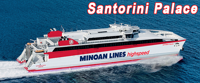 Minoan Lines - Santorini Palace ....... Heraklion (Crete), Ios, Santorini, Paros, Naxos, Mykonos.